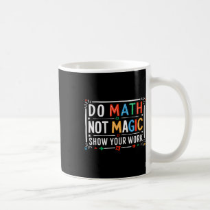 Do Math Not Magic Show Your Work Graphic Coffee Mug