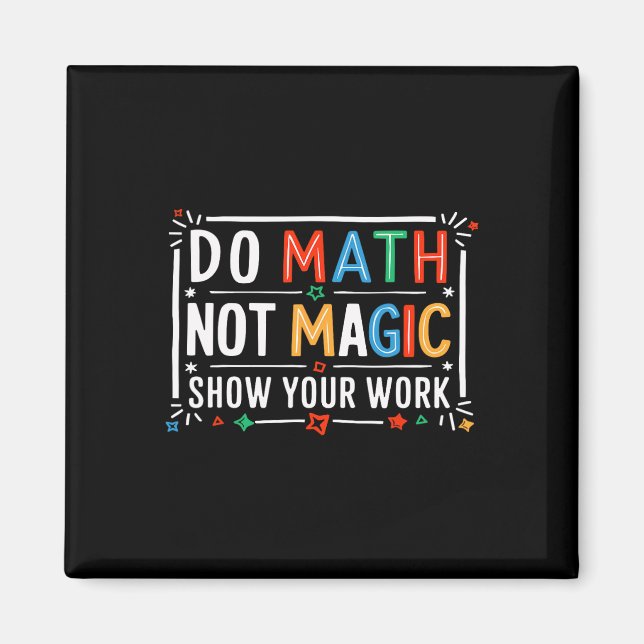Do Math Not Magic Show Your Work Graphic  Magnet (Front)