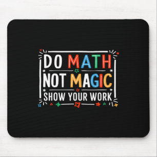 Do Math Not Magic Show Your Work Graphic Mouse Pad