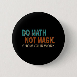 Do Math Not Magic Show Your Work Joke Lover Teache 6 Cm Round Badge