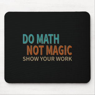 Do Math Not Magic Show Your Work Joke Lover Teache Mouse Pad