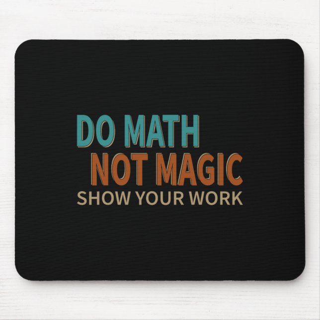 Do Math Not Magic Show Your Work Joke Lover Teache Mouse Pad (Front)