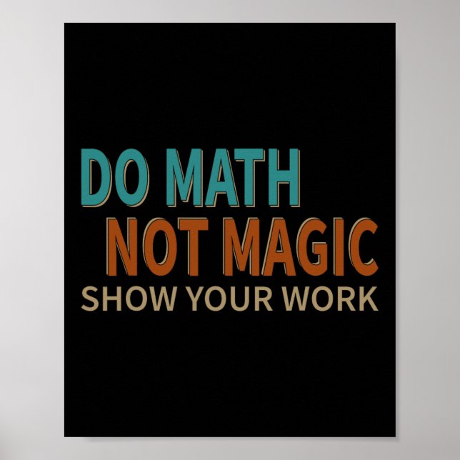 Do Math Not Magic Show Your Work Joke Lover Teache Poster (Front)