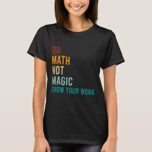 Do Math Not Magic Show Your Work Retro Vintage Lov T-Shirt