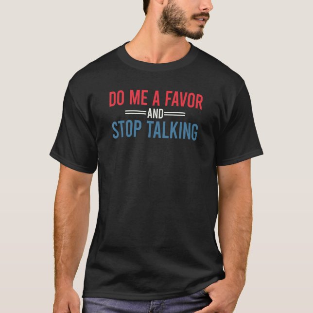 Do Me A Favour And Stop Talking 3 T-Shirt (Front)