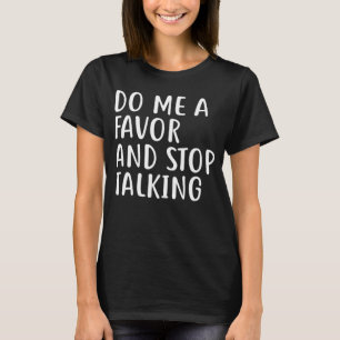 Do Me A Favour and Stop Talking Annoyed T-Shirt
