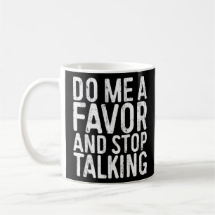 Do Me A Favour And Stop Talking Sarcastic S Coffee Mug