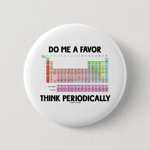 Do Me A Favour Think Periodically (Periodic Table) 6 Cm Round Badge