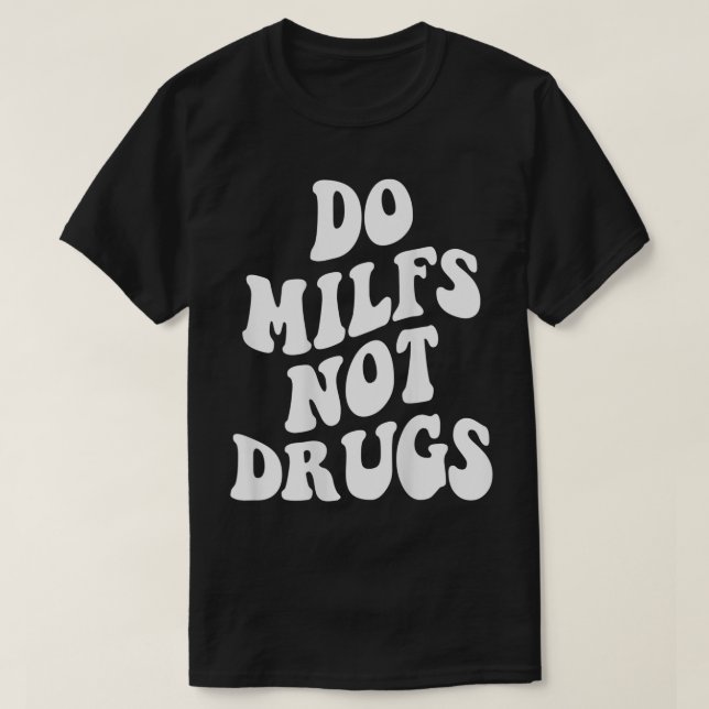 Do Milfs Not Drugs funny Mother's day  T-Shirt (Design Front)