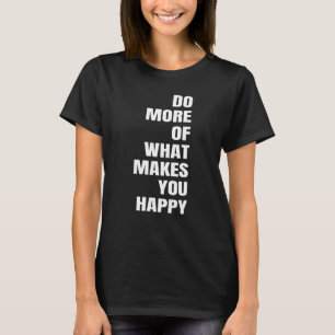 Do more from what makes you happy T-Shirt