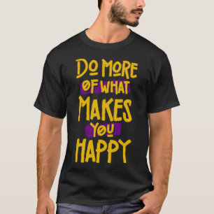 Do more if what make you happy T-Shirt