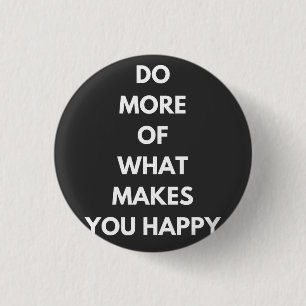 do more of what makes you happy 3 cm round badge