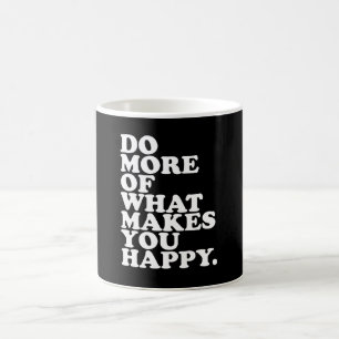 Do More Of What Makes You Happy. Coffee Mug