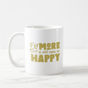 do more of what makes you happy coffee mug