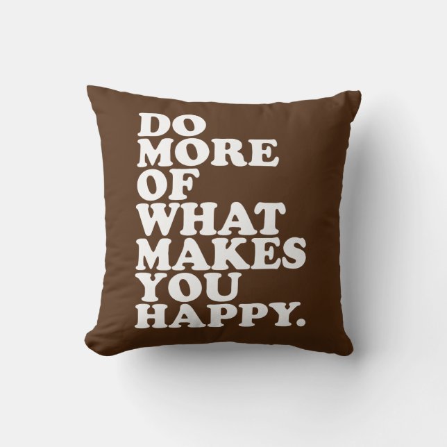 Do More Of What Makes You Happy. Cushion (Front)