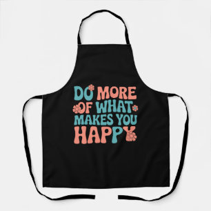 Do More Of What Makes You Happy - Motivational Apron