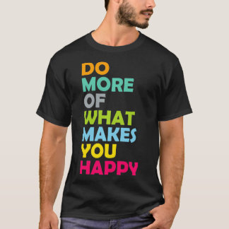 Do More Of What Makes You Happy Motivational Inspi T-Shirt