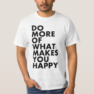 Do More Of What Makes You Happy. T-Shirt