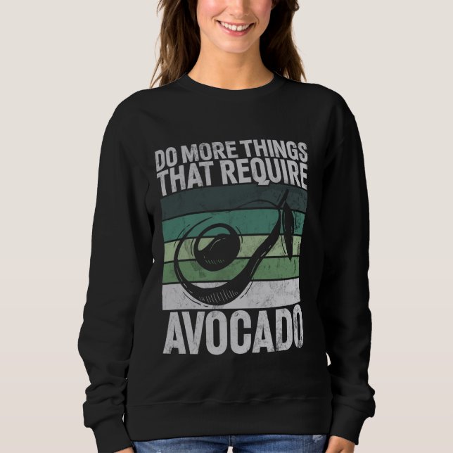 Do More Things That Require Avocado Sweatshirt (Front)