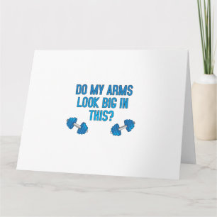 Do My Arms Look Big In This  Card