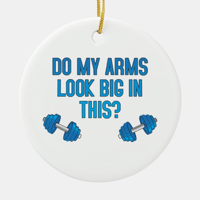 Do My Arms Look Big In This  Ceramic Ornament (Front)