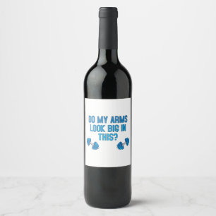 Do My Arms Look Big In This  Wine Label