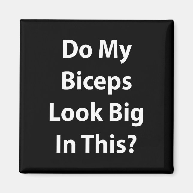 Do My Biceps Look Big In This Shirt' Gym Muscle  Magnet (Front)