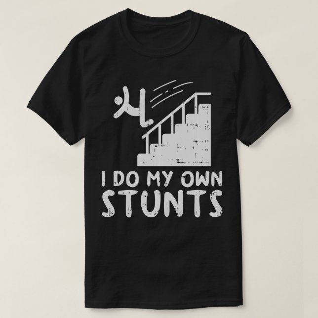 Do My Own Stunts Stairs Funny Broken Bone Accident T-Shirt (Design Front)