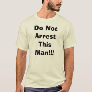 Do Not Arrest This Man!!! - Customised T-Shirt