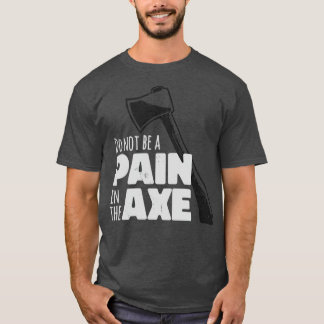 Do Not Be A Pain In The Axe Classic TShirt