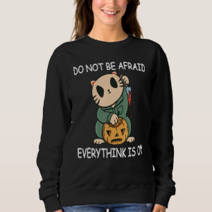Do Not be Afraid Everythink is OK Halloween Cat T Sweatshirt