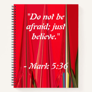 Do not be afraid; just believe. - Mark 5:36 Notebook