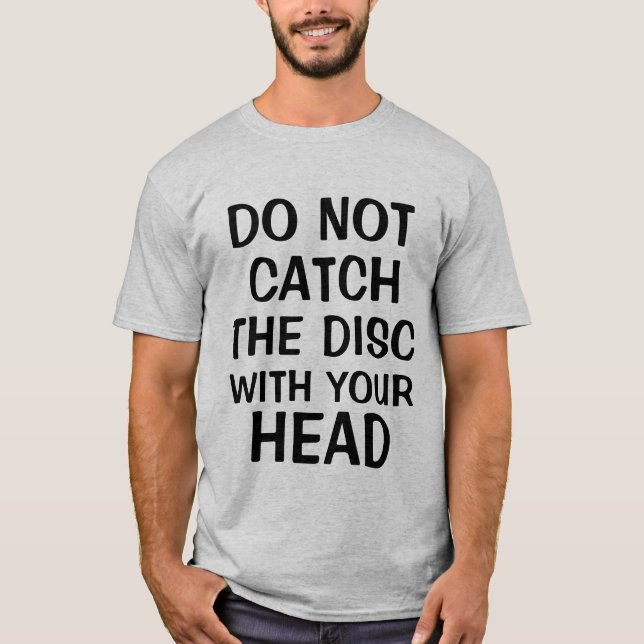 Do Not Catch Disc With Head T shirt (Front)