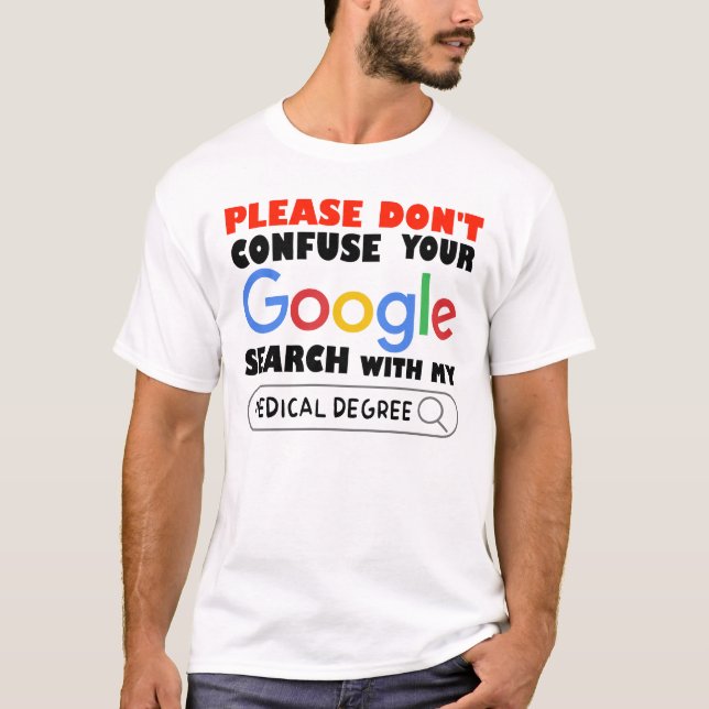 Do Not Confuse Your Google Search With My medical  T-Shirt (Front)