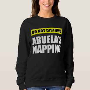 Do Not Disturb Abuela s Napping Sweatshirt