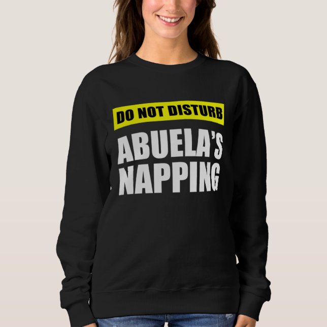 Do Not Disturb Abuela s Napping Sweatshirt (Front)