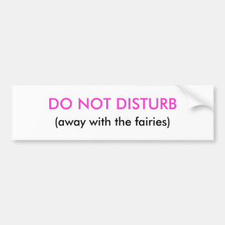 DO NOT DISTURB, (away with the fairies) Bumper Sticker