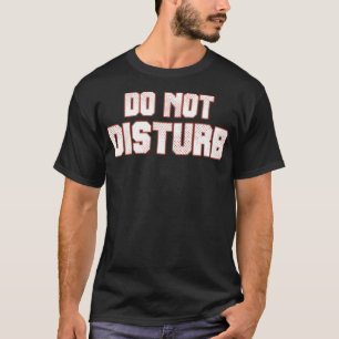 Do not Disturb fun  T-Shirt