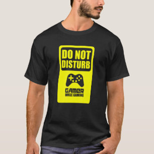 Do Not Disturb! Gamer While Gaming! Please Do Not  T-Shirt