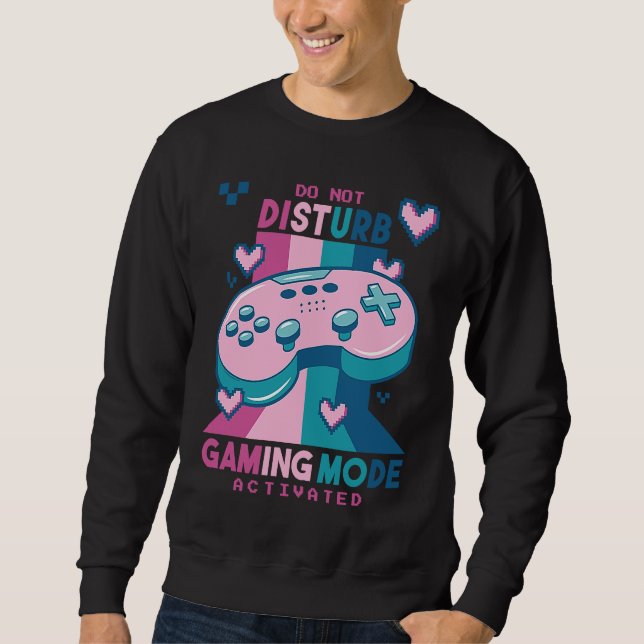Do Not Disturb Gaming Mode Activated Video Gamer R Sweatshirt (Front)