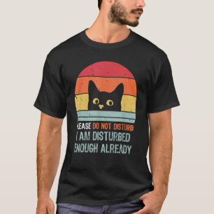 Do Not Disturb I Am Disturbed Enough Already Cat V T-Shirt