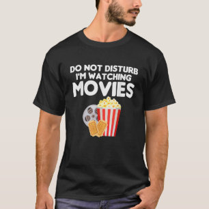 Do Not Disturb I m Watching Movies Funny Movie T S T-Shirt