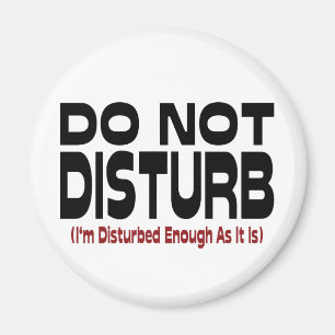 Do Not Disturb - I'm Disturbed Enough As It Is Magnet
