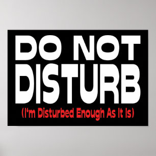 Do Not Disturb - I'm Disturbed Enough As It Is Poster