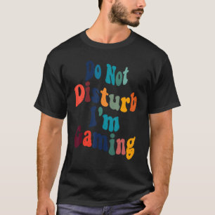 Do Not Disturb I'm Gaming Funny Sayings For Gamers T-Shirt