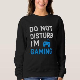 Do Not Disturb I'm Gaming Funny Video Games Gamer Sweatshirt