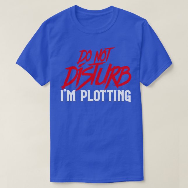 Do Not Disturb Im Plotting T-Shirt (Design Front)
