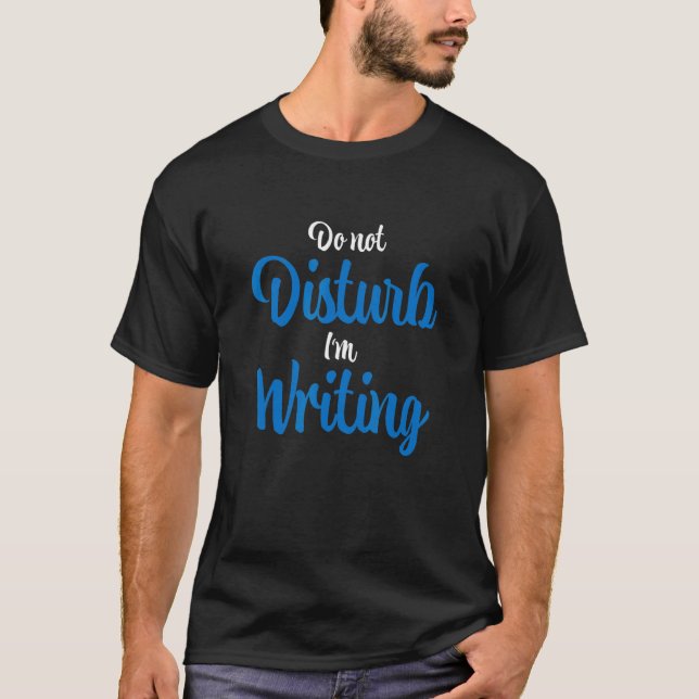 Do Not Disturb  I'm Writing T-Shirt (Front)