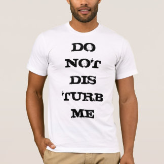 Do not disturb me T-Shirt