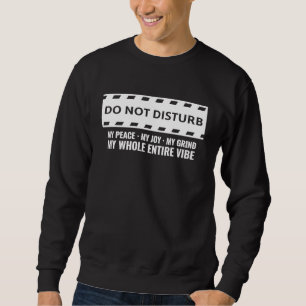 Do Not Disturb My Peace My Joy My Grind My Whole E Sweatshirt
